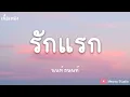 รักแรก ( First Love ) - NONT TANON Ost. รักแรกโคตรลืมยาก (เนื้อเพลง)