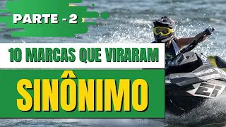 10 MARCAS QUE SE TORNARAM O PRÓPRIO PRODUTO - PARTE 2