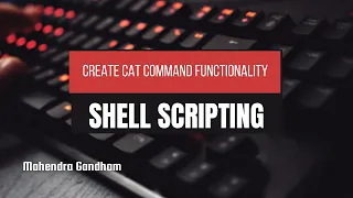 Creating cat command functionality BASH Shell Scripting Mahendra Gandham