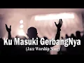 Download Lagu KU MASUKI GERBANGNYA | Jazz Worship Song Cover | Jazz Lagu Rohani | Lagu Kidung Jemaat