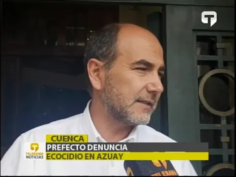 Prefecto denuncia ecocidio en Azuay
