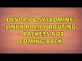 DevOps SysAdmins Linux policy routing - packets not coming back 2 Solutions