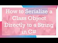 How to Serialize a Class Object Directly to a String in C