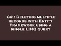 C Deleting multiple records with Entity Framework using a single LINQ query