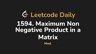 1594 Maximum Non Negative Product in a Matrix Leetcode Daily - Python