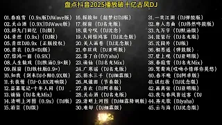 2025抖音热播古风DJ 45首精选合集 播放量破10亿 学习 开车 放松必听 流行音乐 