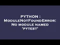 PYTHON ModuleNotFoundError No module named pytest