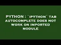 PYTHON ipython tab autocomplete does not work on imported module