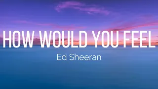 Ed Sheeran How Would You Feel Lyrics 