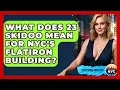 What Does 23 Skidoo Mean For NYC s Flatiron Building - Everything About NYC