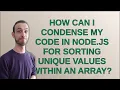 How can I condense my code in node js for sorting unique values within an array