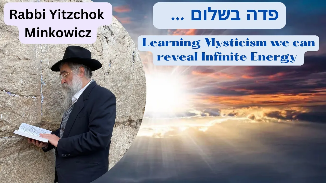 Learning Mysticism we can reveal Infinite Energy פדה בשלום נפשי Kabbalah by Rabbi Yitzchok Minkowicz