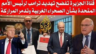 قناة الجزيرة تفضح تهد يد ترامب لرئيس الأمم المتحدة بشأن الصحراء الغربية وتد مر المراركة 