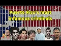 7 of Puerto Rico s most infamous criminals