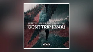 dj rico x major league djz dont trip rmx feat major league djz kly tweezy golden black