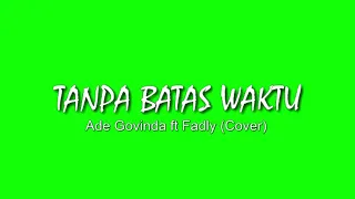 Download Tanpa Batas Waktu - Ade Govinda feat Fadly (Cover \u0026 Lyric) | Green Screen Lyric MP3