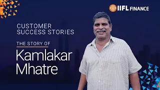 Success story of IIFL Finance's customer Mr. Kamalkar Mhatre | IIFL Finance