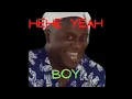 Hehe yeah boy sound effect