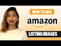 How to Add Images to Your Amazon Listing Step-by-Step Guide