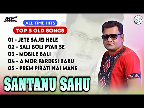 Download MP3 Santanu Sahu Top 5 Old Songs Jukebox | Sambalpuri Songs | Np Media