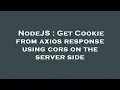 NodeJS Get Cookie from axios response using cors on the server side