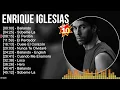 E n r i q u e I g l e s i a s Greatest Hits ~ Top 100 Artists To Listen in 2022 \u0026 2023