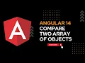 How to Compare Two Arrays of Objects in Angular in 7 simple steps