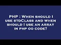 PHP When should I use stdClass and when should I use an array in php oo code