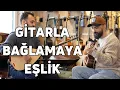 GİTARLA BAĞLAMAYA EŞLİK. PROVASIZ !