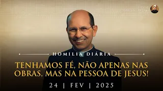 Tenhamos fé, não apenas nas obras, mas na pessoa de Jesus! (Pe. Paulo Ricardo-Homilia - 24/02/2025)