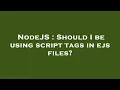 NodeJS Should I be using script tags in ejs files