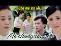 Lagu Mẹ chồng ÂN HẬN vì đã RUỒNG RẪY CON DÂU CŨ sau khi phát hiện SỰ THẬT | Ngược chiều nước mắt