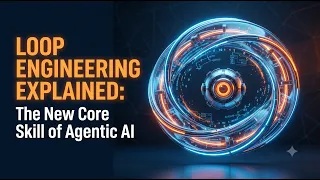 Loop Engineering Explained The New Core Skill of Agentic AI