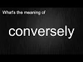 What s the meaning of conversely How to pronounce conversely