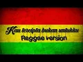 Download Lagu Kau tercipta bukan untukku ( Reggae version )