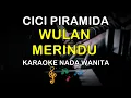 WULAN MERINDU - KARAOKE NADA WANITA ( CICI PIRAMIDA )