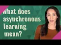 What does asynchronous learning mean