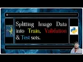 Splitting Image Data into Train Validation Test Sets using Python
