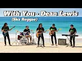 Download Lagu WITH YOU - DEAN LEWIS (COVER SKA REGGAE)