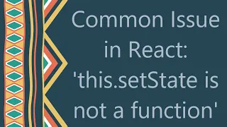 Common Issue in React this setState is not a function