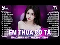 Lagu Em Thua Cô Ta Remix ♫ BXH Nhạc Trẻ Remix Hay Nhất 2025 -Top 15 Bản EDM Gây Bão TRIỆU VIEW