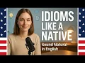 How to Use Idioms Phrases Like a Native Speaker Stop Sounding Robotic English Fluency