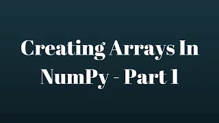 NumPy Tutorial Creating NumPy Arrays - Part 1