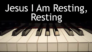 Jesus, I Am Resting, Resting - piano instrumental hymn with lyrics
