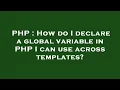 PHP How do I declare a global variable in PHP I can use across templates