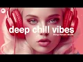 Download Lagu Deep Chill Vibes | Take a Red Pill Mix | Deep House Mood