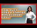 How Much Does A Starter Replacement Cost - Big Truck Lovers