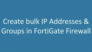 Create bulk IP Addresses Groups in Fortinet FortiGate firewall