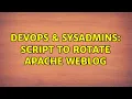 DevOps SysAdmins script to rotate apache weblog 2 Solutions