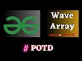 GFG POTD Wave Array solution Puneet Kumar IIITD
